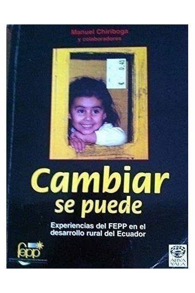 CAMBIAR SÍ SE PUEDE. Experiencias del FEPP en el Desarrollo Rural de Ecuador
